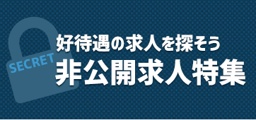 高待遇の求人を探そう！非公開求人特集